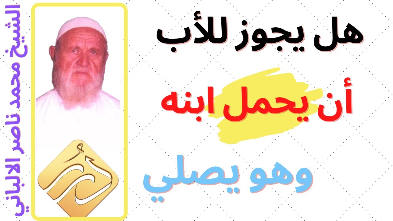 الشيخ الألباني هل يجوز للأب أن يحمل ابنه وهو يصلي