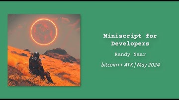 Miniscript for Developers | Randy Naar | bitcoin++ ATX script edition | May 2024 | Austin TX