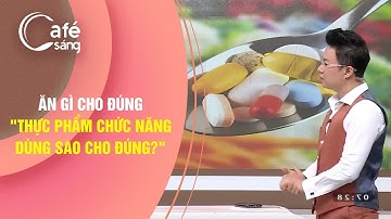 THỰC PHẨM CHỨC NĂNG DÙNG SAO CHO ĐÚNG? | ĂN GÌ CHO ĐÚNG