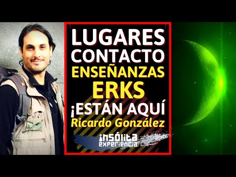 MENSAJE I Las ENSEÑANZAS de ERKS. Lugares de CONTACTO y los INTRATERRESTRES: RICARDO GONZÁLEZ