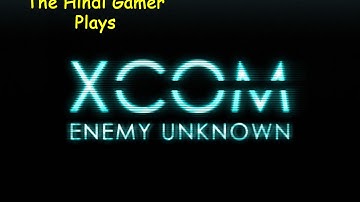 The Hindi Gamer Plays XCom Enemy Unknown - Part 2