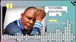 Tutaimba Hallelujah by Solomon Mkubwa (official Audio)