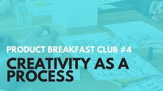 PRODUCT BREAKFAST CLUB PODCAST #4: HOW TO STRUCTURE YOUR CREATIVE PROCESS TO MAXIMISE OUTPUT