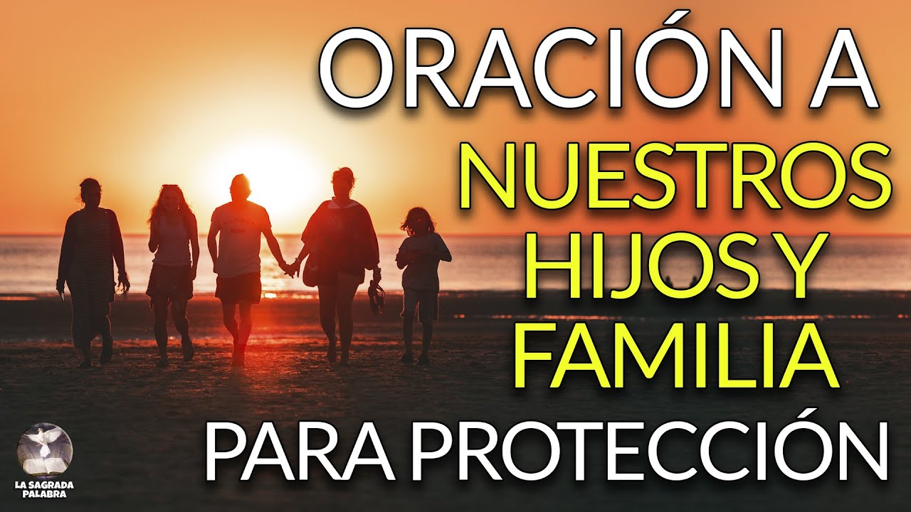 ORACIÓN a NUESTROS HIJOS y FAMILIA para protección y bendición de DIOS ...