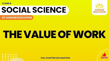 The Value of Work | Social Science | Class 6 | Chapter 13 | NCERT | Full Chapter Explanation