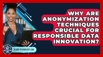 Why Are Anonymization Techniques Crucial For Responsible Data Innovation? - AI and Technology Law
