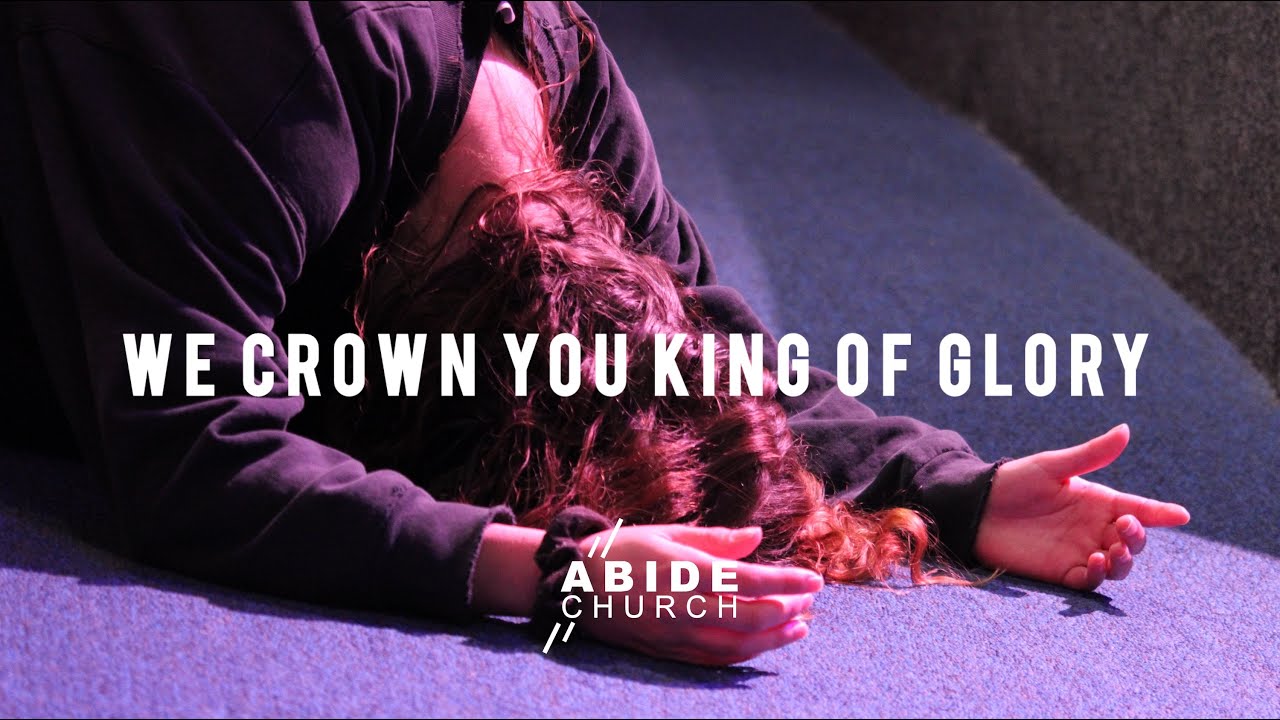 We Crown You King Of Glory | Abide Church