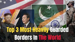 Top 3 Most Heavily Guarded Borders In The World