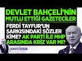 DEVLET BAHÇELİNİN FERDİ TAYFURLU MESAJI EN ÇOK HANGİ GAZETECİLERİ SEVİNDİRDİ?