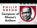 Philip gbeho composer of ghanas anthem