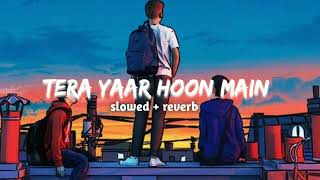 Tera yaar hoon main ( slowed + reverb) | Arijit Singh | lofi remix
