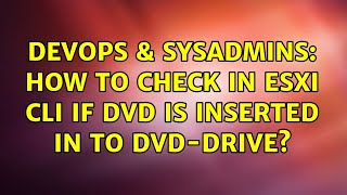 Celebrity DevOps & SysAdmins: How to check in ESXi CLI if DVD is inserted in to DVD-Drive? Net Worth