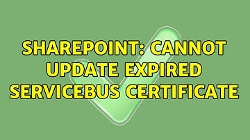 Sharepoint: Cannot update expired ServiceBus certificate (2 Solutions!!)