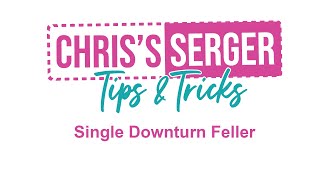Chris's Serger Tips: Single Downturn Feller