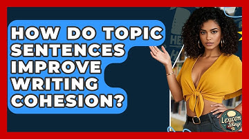 How Do Topic Sentences Improve Writing Cohesion? - Lexicon Lounge