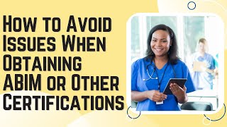 What To Do if You Have Trouble Obtaining ABIM or Other Certifications