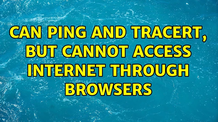 Can Ping and Tracert, but cannot access internet through browsers