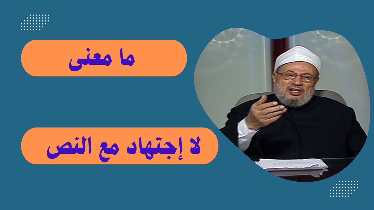 ما معنى لا إجتهاد مع النص ؟ _ الدكتور يوسف القرضاوي رحمه الله