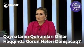 Qaynatanın Qohumları Onlar Haqqında Görün Nələri Danışacaq?