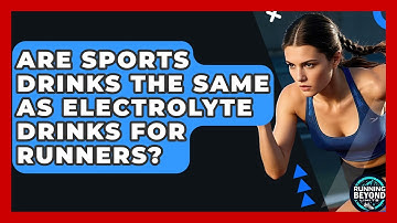 Are Sports Drinks The Same As Electrolyte Drinks For Runners? - Running Beyond Limits