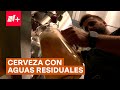 Producen cerveza con aguas residuales, alemanes usan avanzada técnica para la purificación - N+