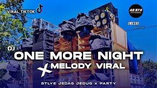 DJ ONE MORE NIGHT x MELODY VIRAL || STLYE JEDAG JEDUK x PARTY || BASS NGUK NGUK DJ ONE MORE NIGHT x MELODY VIRAL || STLYE JEDAG JEDUK x PARTY || BASS NGUK NGUK