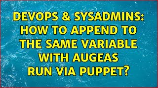 DevOps & SysAdmins: How to append to the same variable with augeas run via puppet? (2 Solutions!!)