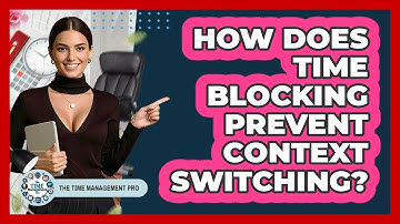 How Does Time Blocking Prevent Context Switching? - The Time Management Pro