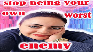 STOP BEING YOUR OWN WORST ENEMY