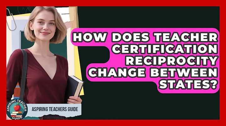 How Does Teacher Certification Reciprocity Change Between States? - Aspiring Teacher Guide