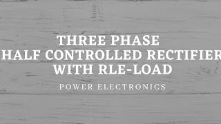 Three phase half controlled converter with RLE-load