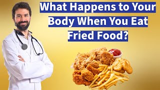What Happens to Your Body When You Eat Fried Food?