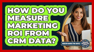 How Do You Measure Marketing ROI From CRM Data? - Modern Marketing Moves