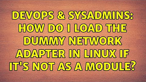 DevOps & SysAdmins: How do I load the dummy network adapter in linux if it