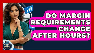 Do Margin Requirements Change After Hours? - Stock and Options Playbook