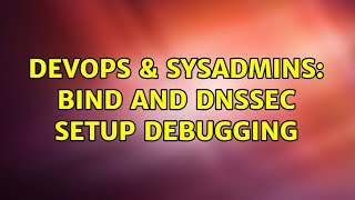 DevOps & SysAdmins: BIND and DNSSEC setup debugging Profile