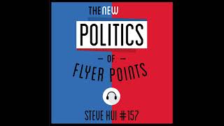 157: The NEW Politics of Flyer Points - Steve Hui