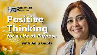 Positive Thinking for a Life of Purpose with Anju Gupta