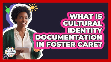 What Is Cultural Identity Documentation in Foster Care?