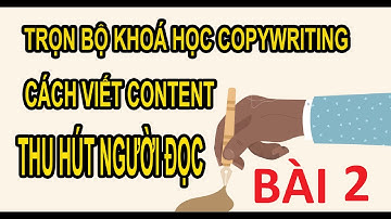 [Bài #2 ] Khoá Học Copywriting Cách Viết Content Thu Hút Người Đọc