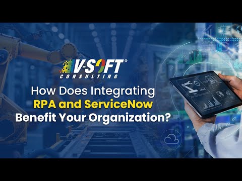 How does an RPA and ServiceNow Integration Benefit Your Organization - video from V-Soft Consulting