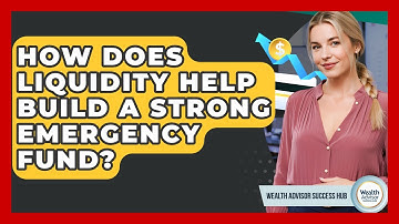 How Does Liquidity Help Build A Strong Emergency Fund? - Wealth Advisor Success Hub