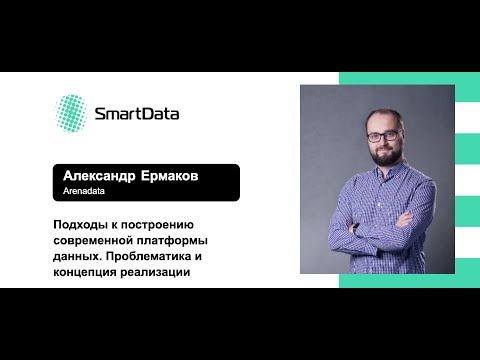 Александр Ермаков — Подходы к построению современной платформы данных.