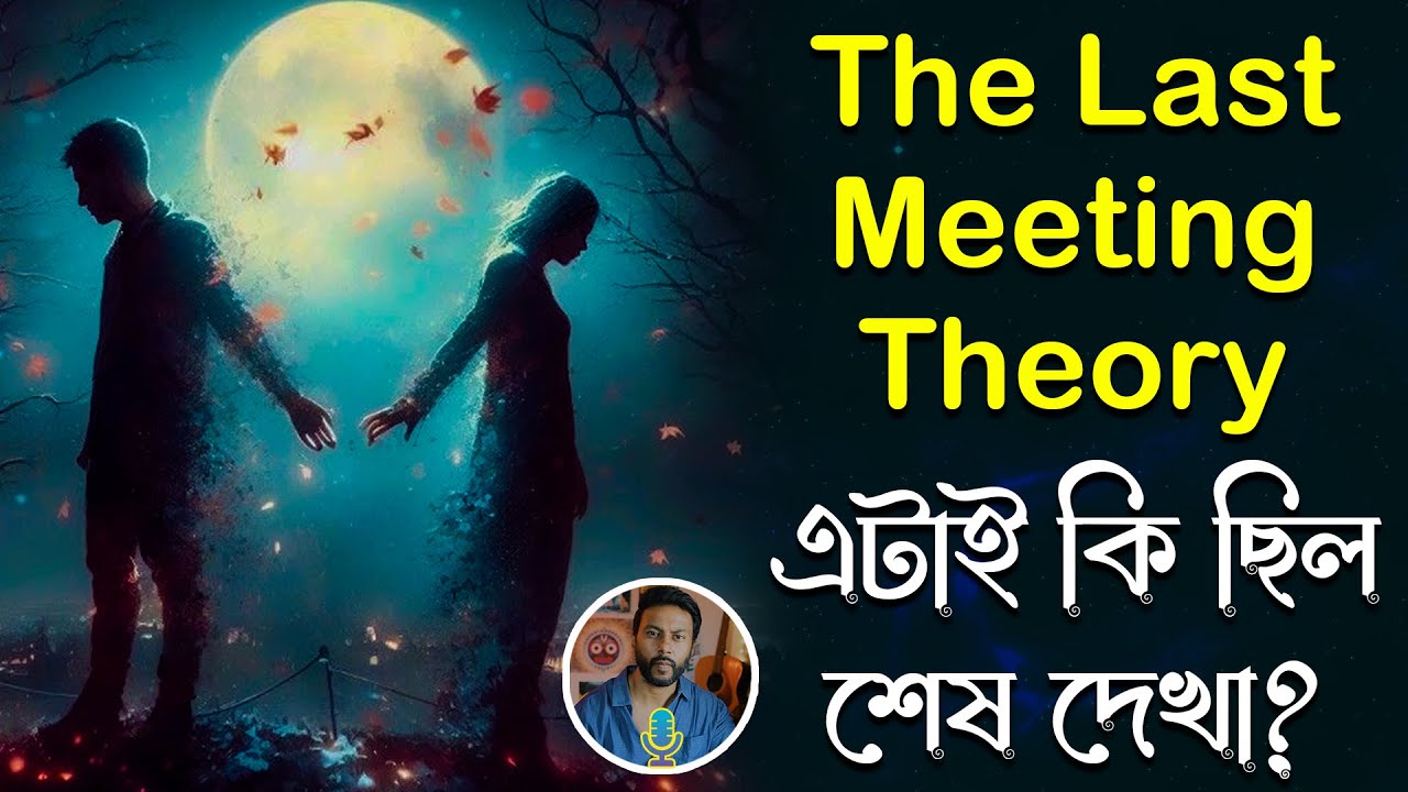 The Last Meeting Theory - এটাই কি ছিল শেষ দেখা? | ও কি আবার ফিরবে? | breakup motivation bengali
