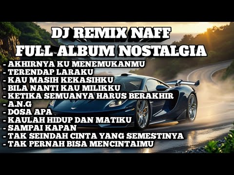 DJ TIKTOK TERBARU VIRAL - DJ REMIX NAFF FULL ALBUM NOSTALGIA 