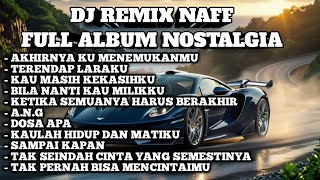 DJ TIKTOK TERBARU VIRAL - DJ REMIX NAFF FULL ALBUM NOSTALGIA 