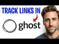 How To Track Links In Ghost in 2026 (See How Many Clicks Your Links Get) ✅
