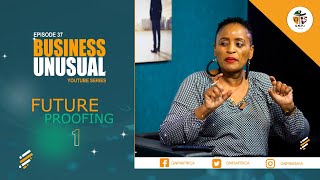BUSINESS UNUSUAL: FUTURE PROOFING (PART 1) - (BUSINESS UNUSUAL EPISODE 37)