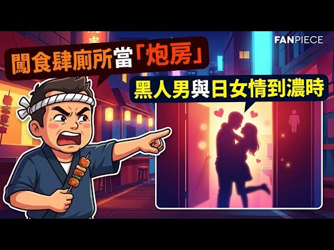 離譜！闖食肆廁所當「炮房」？ 黑人男與日本女被串燒店老闆發文公審｜熱話聚焦 FanPiece