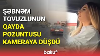 Şəbnəm Tovuzlunun Qayda Pozuntusu Kameraya Düşdü - Baku Tv